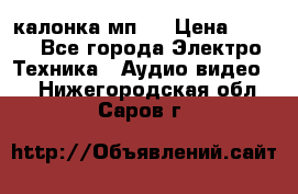 калонка мп 3 › Цена ­ 574 - Все города Электро-Техника » Аудио-видео   . Нижегородская обл.,Саров г.